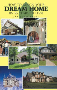Title: How to Design Your Dream Home in 25 Years or Less!, Author: Jan Jones Evans