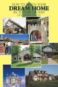 Title: How to Design Your Dream Home In 25 Years or Less!, Author: Jan Jones Evans