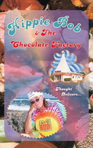 Title: Hippie Bob & the Chocolate Factory: a true fairytale, Author: Hippie Bob
