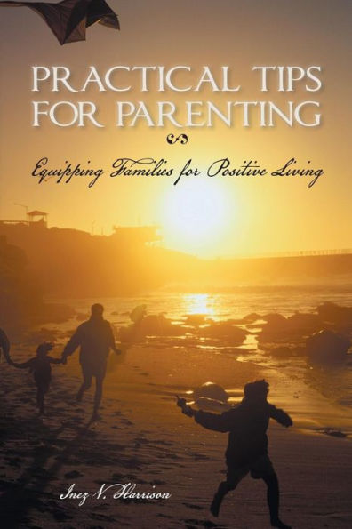 Practical Tips for Parenting: Equipping Families Positive Living