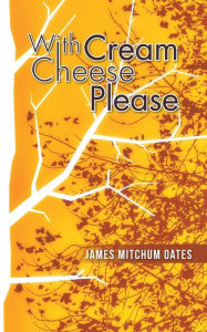Title: With Cream Cheese Please, Author: James Mitchum Oates