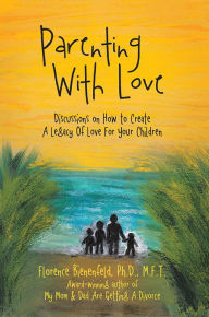 Title: Parenting With Love: Discussions on How to Create A Legacy Of Love For Your Children, Author: Florence Bienenfeld