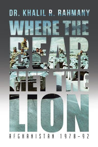 Title: Where the Bear Met the Lion: Afghanistan 1978-92, Author: Dr. Khalil R. Rahmany