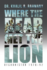 Title: Where the Bear Met the Lion: Afghanistan 1978-92, Author: Khalil R Rahmany Dr