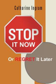 Title: Stop It Now or Regret it Later, Author: Catharine Ingram