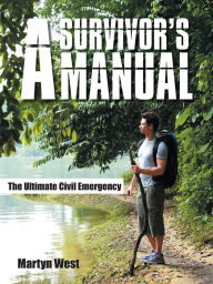 Title: A Survivor's Manual: The Ultimate Civil Emergency, Author: Martyn West