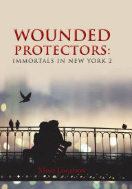 Title: Wounded Protectors: Immortals in New York 2, Author: Mimi Logsdon