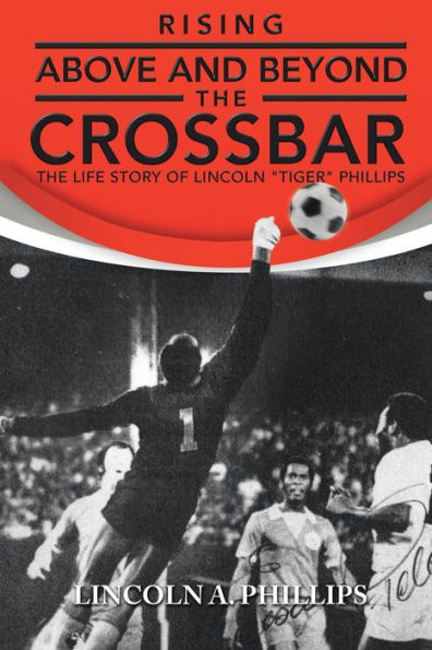 Rising Above and Beyond The Crossbar: Life Story of Lincoln Tiger Phillips