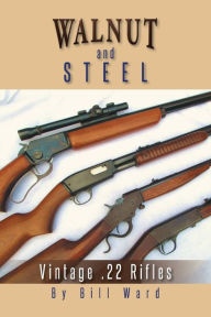 Title: Walnut and Steel: Vintage .22 Rifles, Author: Bill Ward