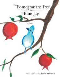 Title: The Pomegranate Tree and The Blue Jay: A poem, Author: Parvin Mavaneh