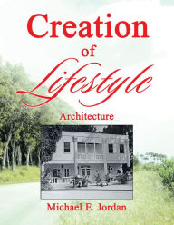 Title: Creation of Lifestyle: Architecture, Author: Michael E. Jordan