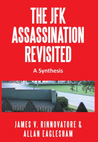 Title: THE JFK ASSASSINATION REVISITED: A Synthesis, Author: James V. Rinnovatore & Allan Eaglesham