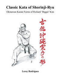 Title: Classic Kata of Shorinji Ryu: Okinawan Karate Forms of Richard 'Biggie' Kim, Author: Leroy Rodrigues