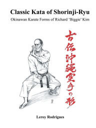 Title: Classic Kata of Shorinji Ryu: Okinawan Karate Forms of Richard 'Biggie' Kim, Author: Leroy Rodrigues