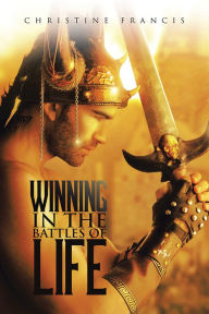 Title: WINNING IN THE BATTLES OF LIFE, Author: CHRISTINE FRANCIS