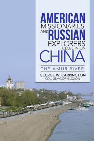 Title: American Missionaries And Russian Explorers Close In On China, Author: Col. George W. Carrington