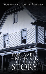 Title: FAREWELL TO ROSEGATE: THE JOAN KIGER STORY, Author: Barbara McFarland; Hal McFarland