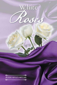 Title: WHITE ROSES, Author: JESSIE MYLES MCCAA