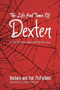 Title: The Life and Times of Dexter: A Tale of Spider Webs and Self-Discovery, Author: Hal McFarland