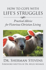 Title: How to Cope with Life's Struggles: Practical Advice for Victorious Christian Living, Author: Dr. Sherman Stevens