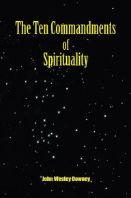 Title: The Ten Commandments of Spirituality, Author: John Wesley Downey