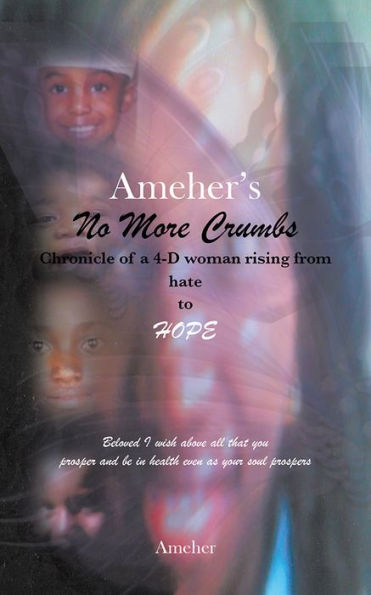 Ameher's No More Crumbs Chronicle of a 4-D woman rising from Hate to Hope: beloved I wish above all that you prosper and be in health even as your soul prospers