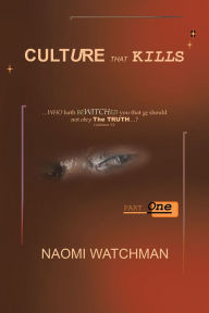 Title: Culture That Kills: Who hath Bewitched you that ye should not obey the Truth? (Galatians 3:1), Author: NAOMI WATCHMAN