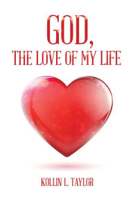 Title: God, The Love of My Life, Author: Kollin L. Taylor