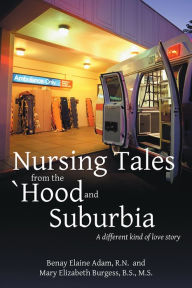 Title: Nursing Tales from the 'Hood and Suburbia: A different kind of love story, Author: Mary Elizabeth Burgess