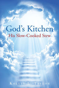 Title: God's Kitchen: His Slow Cooked Stew, Author: Kollin L. Taylor