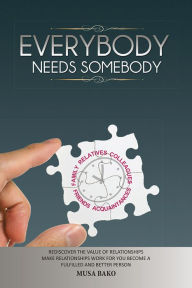 Title: Everybody Needs Somebody: Rediscover the Value of Relationships, Author: Musa Bako