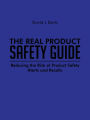 The Real Product Safety Guide: Reducing the Risk of Product Safety Alerts and Recalls