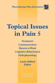 Title: Topical Issues in Pain 5: Treatment Communication Return to Work Cognitive Behavioural Pathophysiology, Author: Louis Gifford