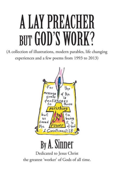 a Lay Preacher But God's Work?: (A Collection of Illustrations, Life Changing Experiences and Even Few Poems from 1993 to 2013)