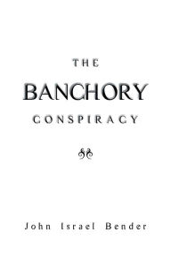 Title: THE BANCHORY CONSPIRACY, Author: John Israel Bender