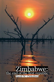Title: Zimbabwe: The End of the First Republic, Author: Jacob W Chikuhwa