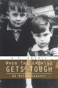 Title: When The Growing Gets Tough: An Autobiography, Author: D.H. Coxall