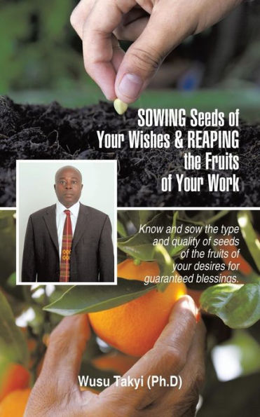 Sowing Seeds of Your Wishes & Reaping the Fruits of Your Work: Know and Sow the Type and Quality of Seeds of the Fruits of Your Desires for Guaranteed