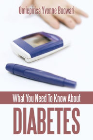 Title: What You Need To Know About Diabetes, Author: Omiepirisa Yvonne Buowari
