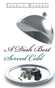 Title: A Dish Best Served Cold, Author: Charlie Gardner