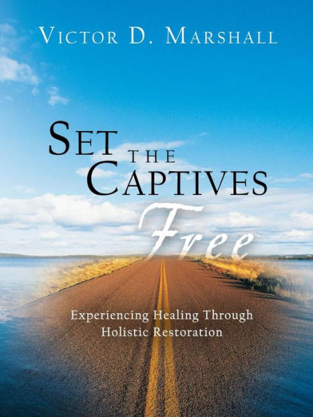 Set the Captives Free: Experiencing Healing Through Holistic Restoration