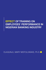 Title: EFFECT OF TRAINING ON EMPLOYEES' PERFORMANCE IN NIGERIAN BANKING INDUSTRY, Author: PhD OLAGUNJU