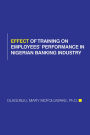 EFFECT OF TRAINING ON EMPLOYEES' PERFORMANCE IN NIGERIAN BANKING INDUSTRY