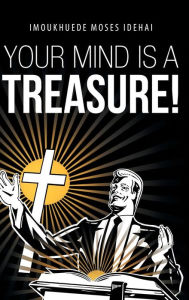 Title: Your Mind Is a Treasure!, Author: Imoukhuede Moses Idehai