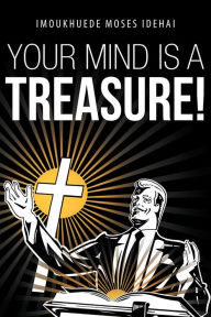 Title: Your Mind is a Treasure!, Author: Imoukhuede Moses Idehai