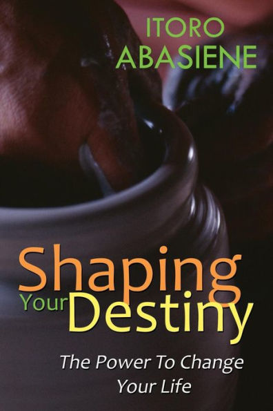 Shaping Your Destiny: The Power to Change Life