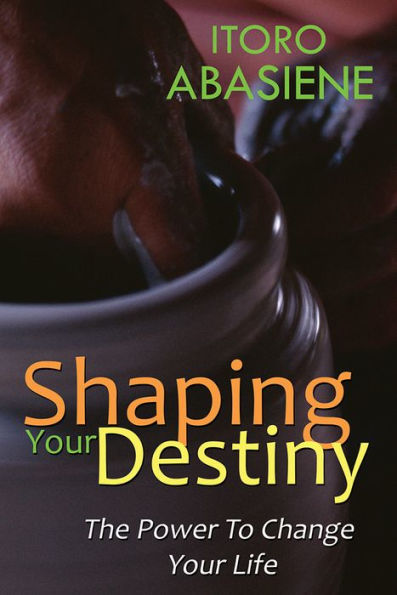 Shaping Your Destiny: The Power To Change Your Life