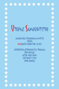 Title: Utopije Samoubitstvo: Amerikanca Tolerancija Ili Nista! Versus Emigranta Prirucnik Ili Ne? Nedovrsena Autobiografska Trilogija Prvi Odeljak, Author: Ivan Urlik