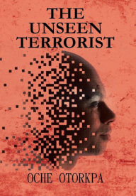 Title: The Unseen Terrorist, Author: Oche Otorkpa