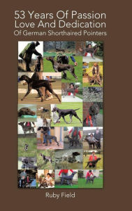 Title: 53 Years of Passion Love and Dedication of German Shorthaired Pointers, Author: Ruby Field